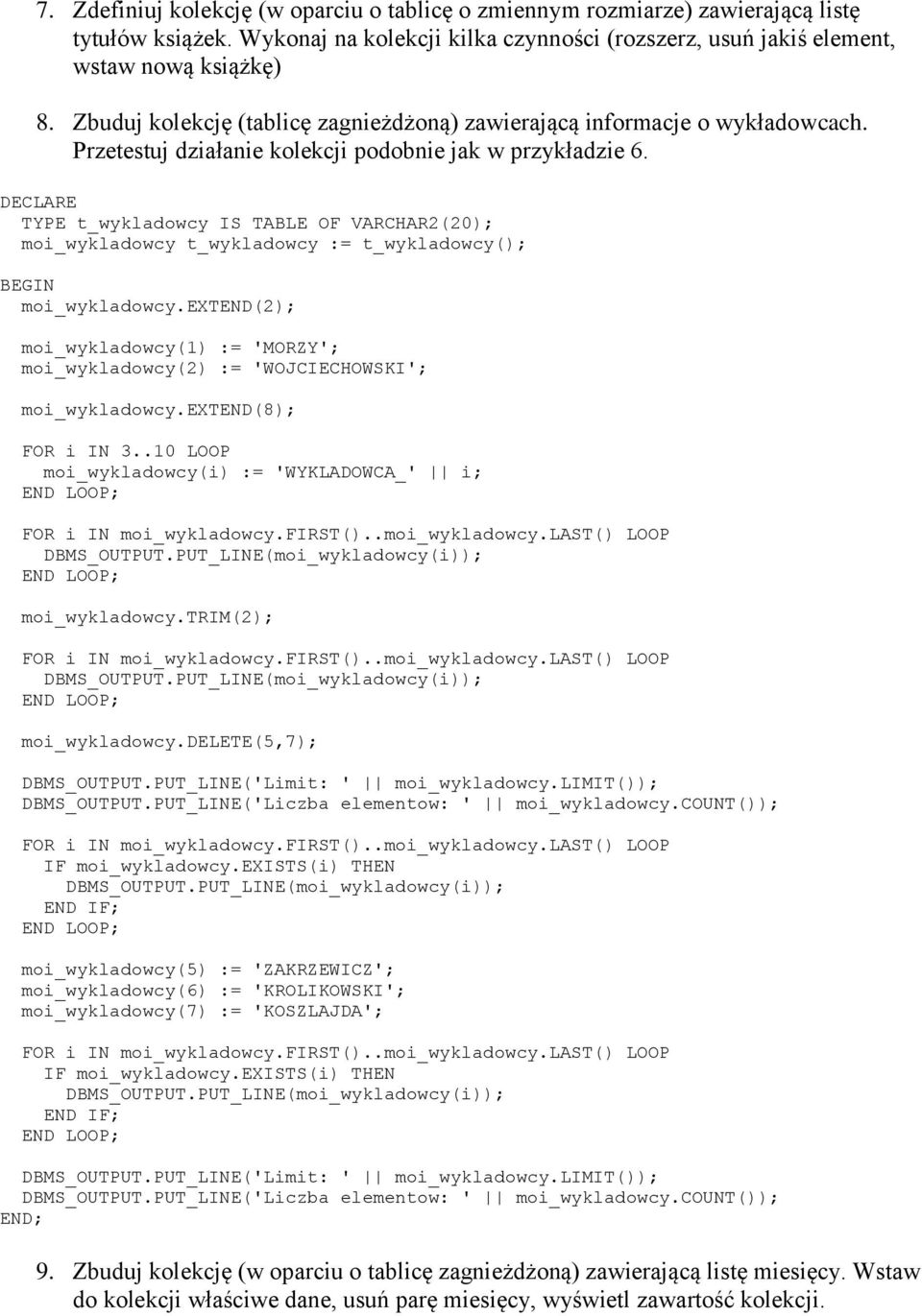 TYPE t_wykladowcy IS TABLE OF VARCHAR2(20 moi_wykladowcy t_wykladowcy := t_wykladowcy( moi_wykladowcy.extend(2 moi_wykladowcy(1) := 'MORZY'; moi_wykladowcy(2) := 'WOJCIECHOWSKI'; moi_wykladowcy.