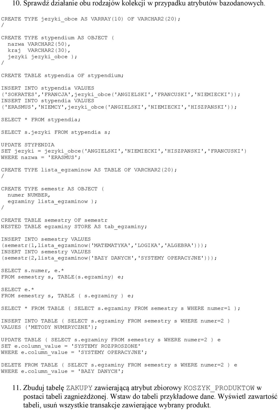 stypendia VALUES ('SOKRATES','FRANCJA',jezyki_obce('ANGIELSKI','FRANCUSKI','NIEMIECKI') INSERT INTO stypendia VALUES ('ERASMUS','NIEMCY',jezyki_obce('ANGIELSKI','NIEMIECKI','HISZPANSKI') SELECT *