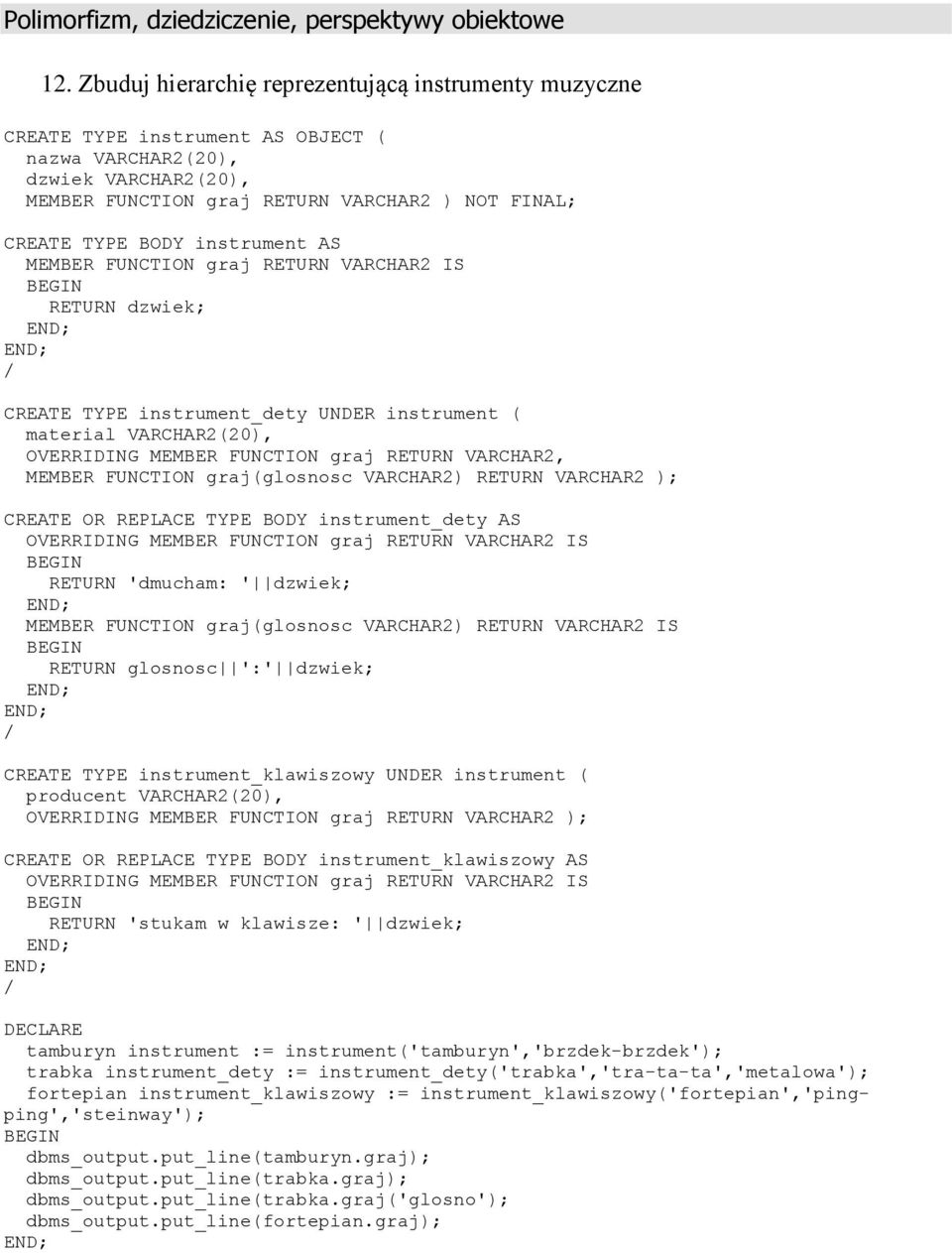 instrument AS MEMBER FUNCTION graj RETURN VARCHAR2 IS RETURN dzwiek; CREATE TYPE instrument_dety UNDER instrument ( material VARCHAR2(20), OVERRIDING MEMBER FUNCTION graj RETURN VARCHAR2, MEMBER