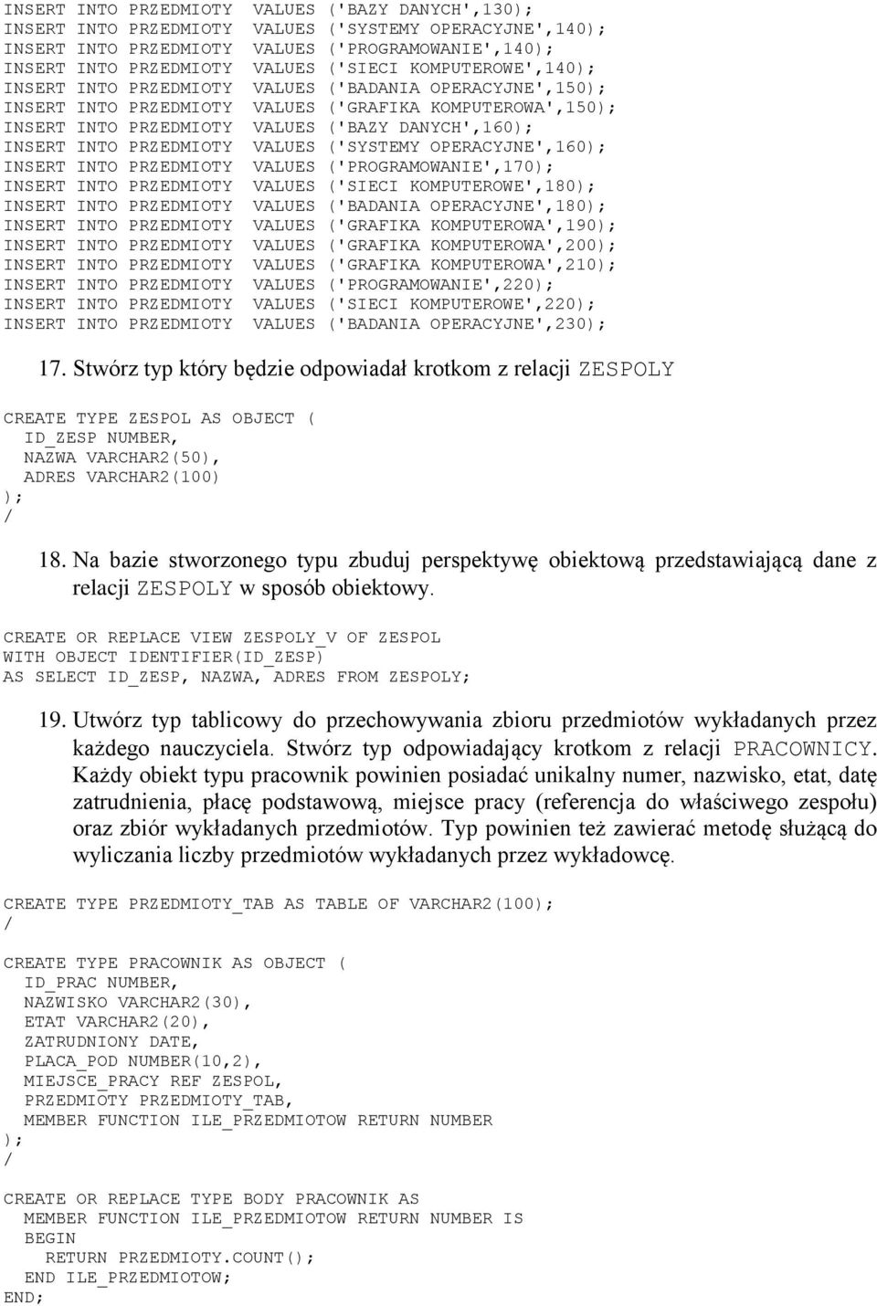 PRZEDMIOTY VALUES ('SYSTEMY OPERACYJNE',160 INSERT INTO PRZEDMIOTY VALUES ('PROGRAMOWANIE',170 INSERT INTO PRZEDMIOTY VALUES ('SIECI KOMPUTEROWE',180 INSERT INTO PRZEDMIOTY VALUES ('BADANIA