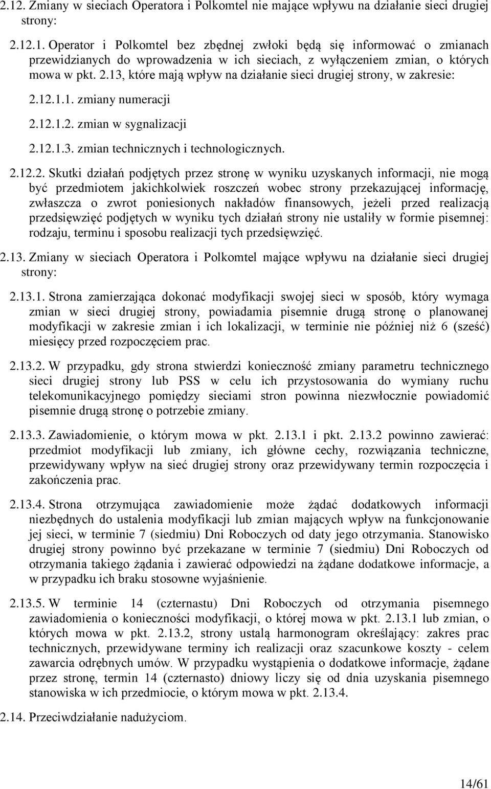 podjętych przez stronę w wyniku uzyskanych informacji, nie mogą być przedmiotem jakichkolwiek roszczeń wobec strony przekazującej informację, zwłaszcza o zwrot poniesionych nakładów finansowych,