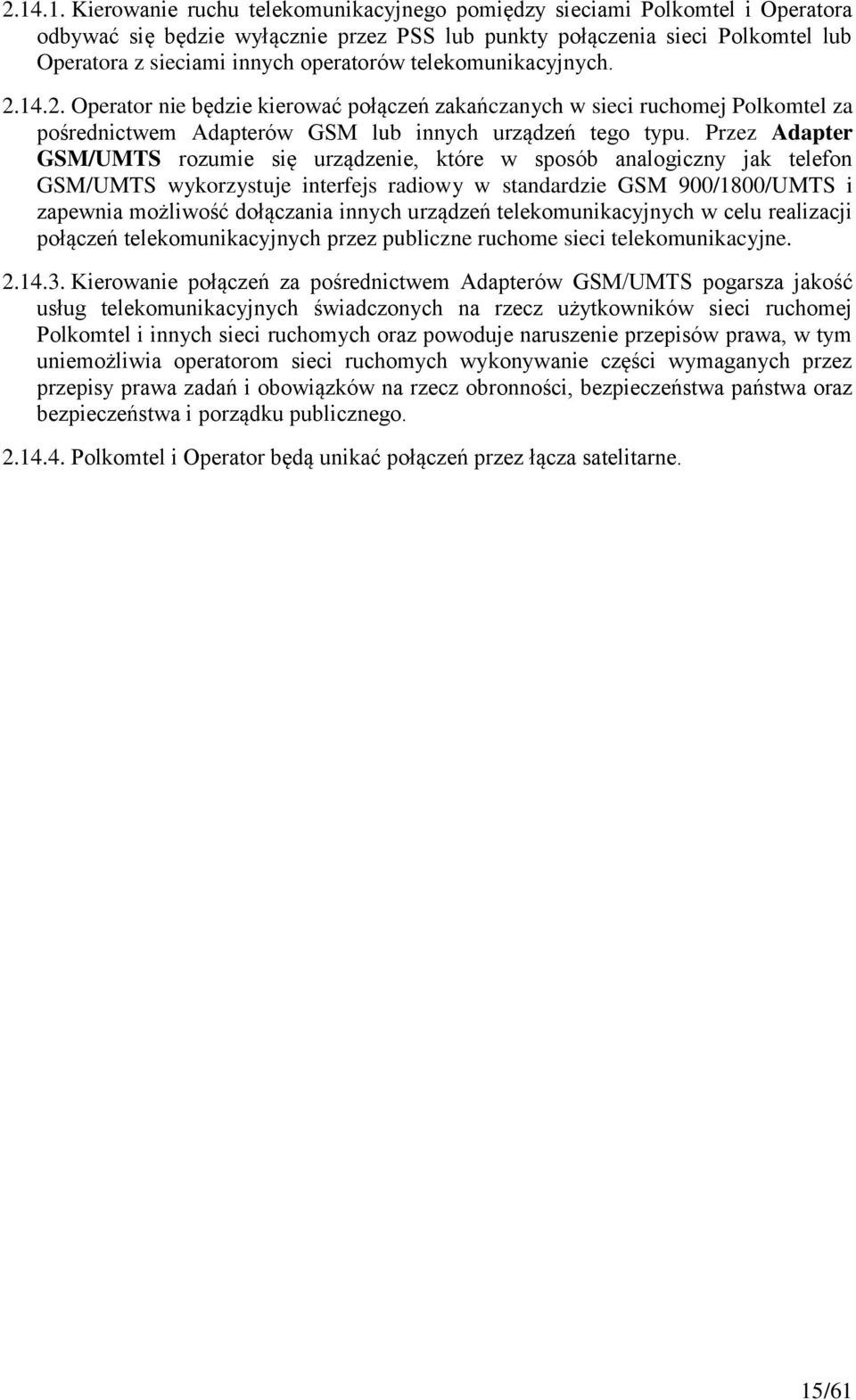 Przez Adapter GSM/UMTS rozumie się urządzenie, które w sposób analogiczny jak telefon GSM/UMTS wykorzystuje interfejs radiowy w standardzie GSM 900/1800/UMTS i zapewnia możliwość dołączania innych