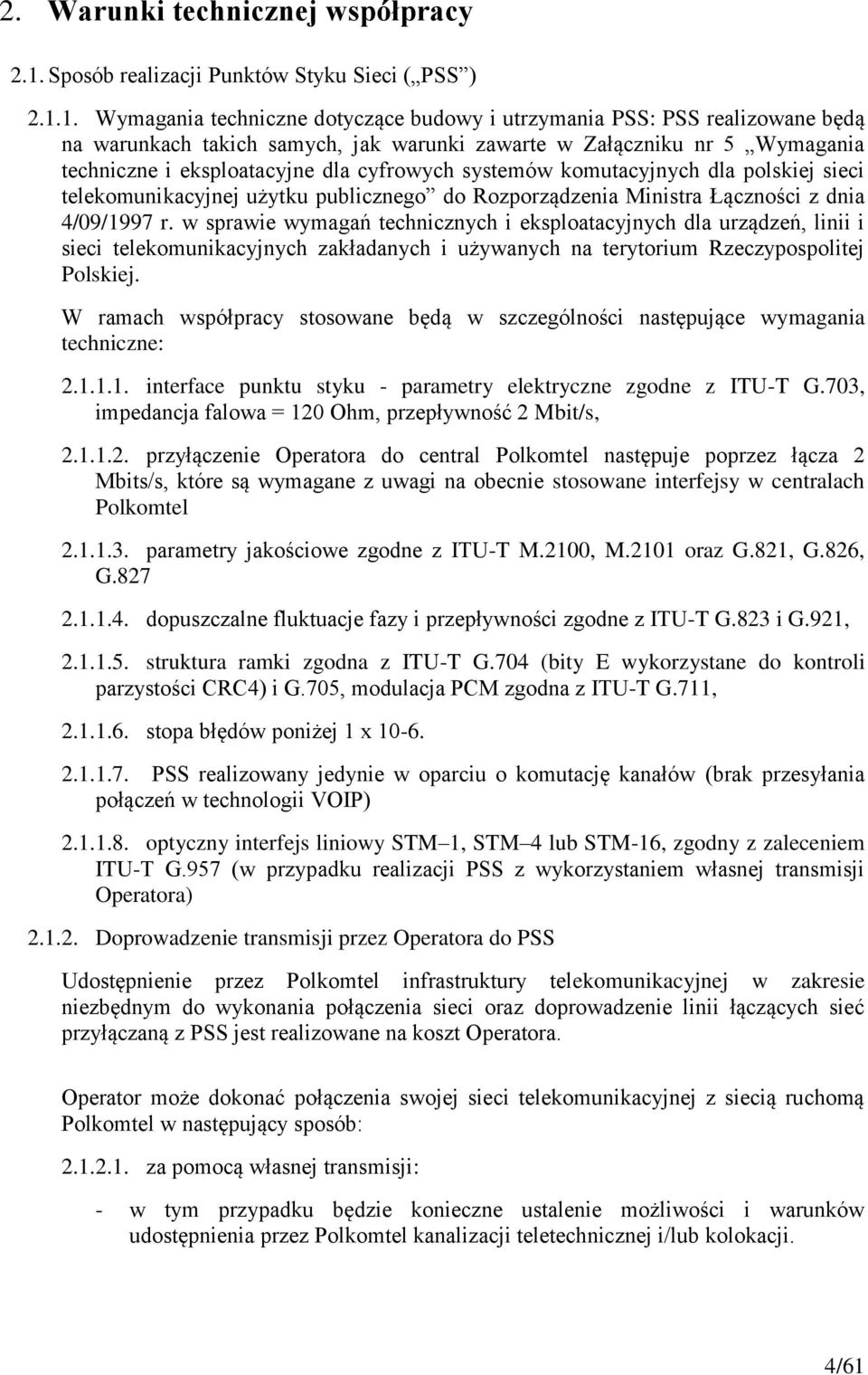 1. Wymagania techniczne dotyczące budowy i utrzymania PSS: PSS realizowane będą na warunkach takich samych, jak warunki zawarte w Załączniku nr 5 Wymagania techniczne i eksploatacyjne dla cyfrowych