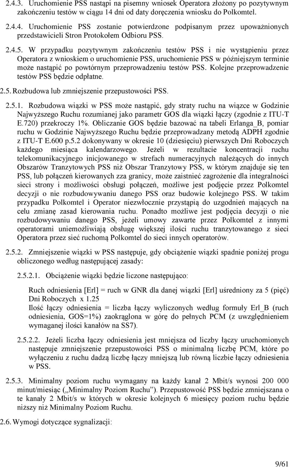 W przypadku pozytywnym zakończeniu testów PSS i nie wystąpieniu przez Operatora z wnioskiem o uruchomienie PSS, uruchomienie PSS w późniejszym terminie może nastąpić po powtórnym przeprowadzeniu