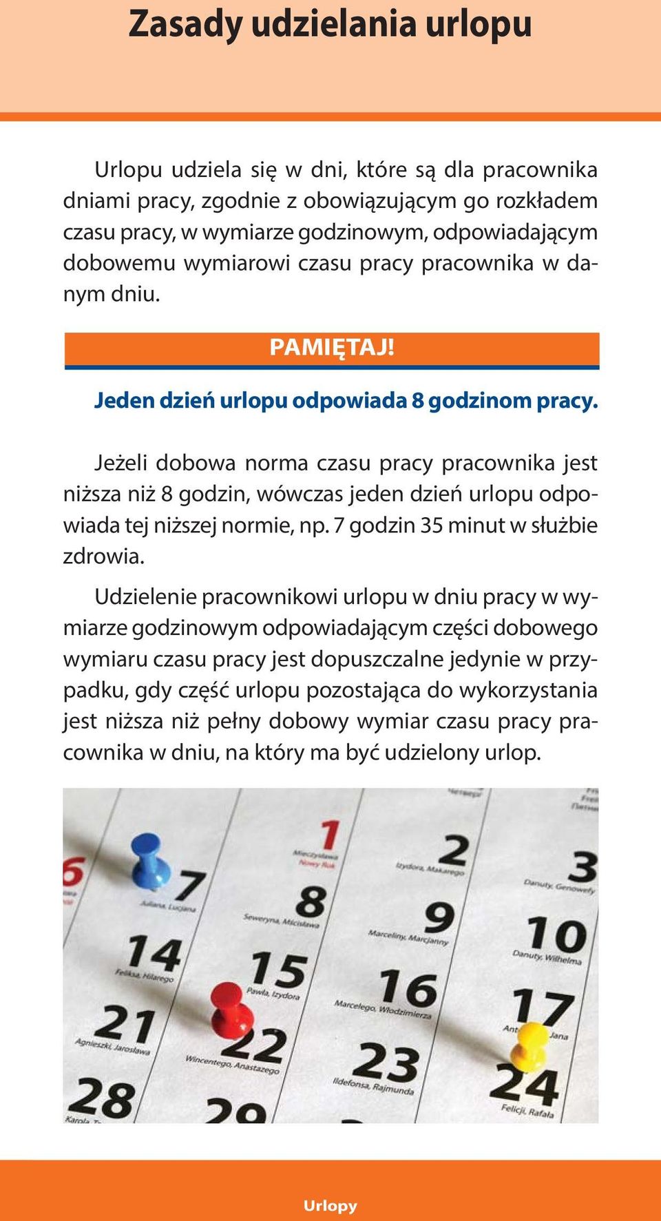 Jeżeli dobowa norma czasu pracy pracownika jest niższa niż 8 godzin, wówczas jeden dzień urlopu odpowiada tej niższej normie, np. 7 godzin 35 minut w służbie zdrowia.