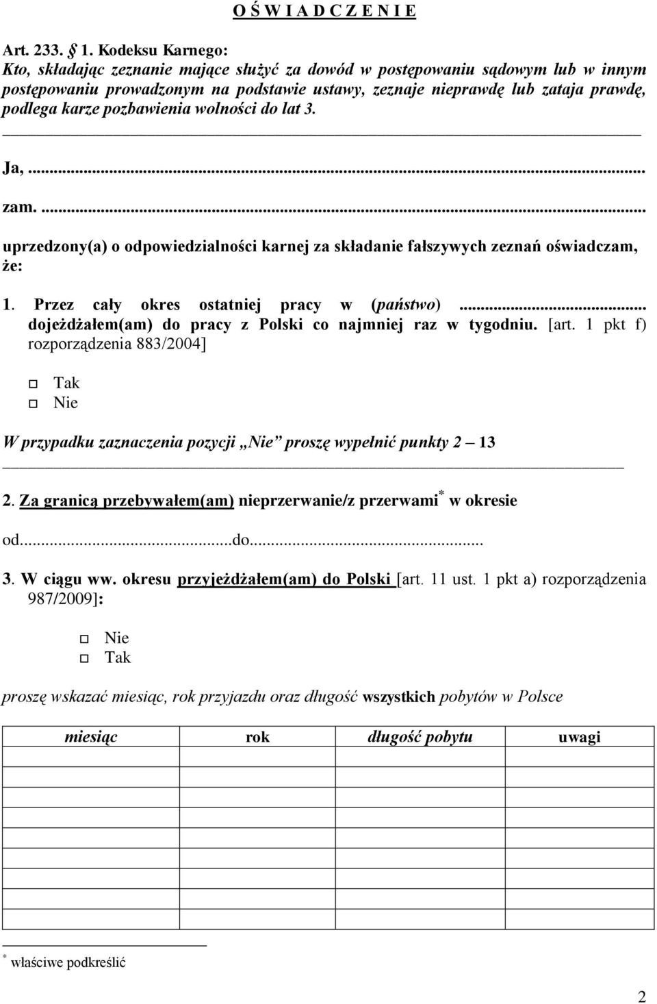 pozbawienia wolności do lat 3. Ja, zam.... uprzedzony(a) o odpowiedzialności karnej za składanie fałszywych zeznań oświadczam, że: 1. Przez cały okres ostatniej pracy w (państwo).