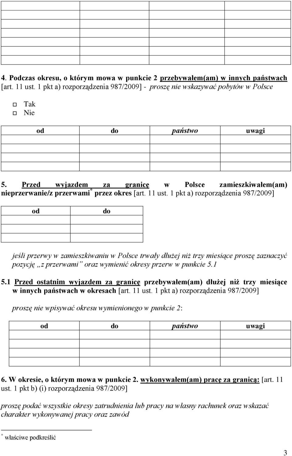 1 pkt a) rozporządzenia 987/2009] od do jeśli przerwy w zamieszkiwaniu w Polsce trwały dłużej niż trzy miesiące proszę zaznaczyć pozycję z przerwami oraz wymienić okresy przerw w punkcie 5.1 5.