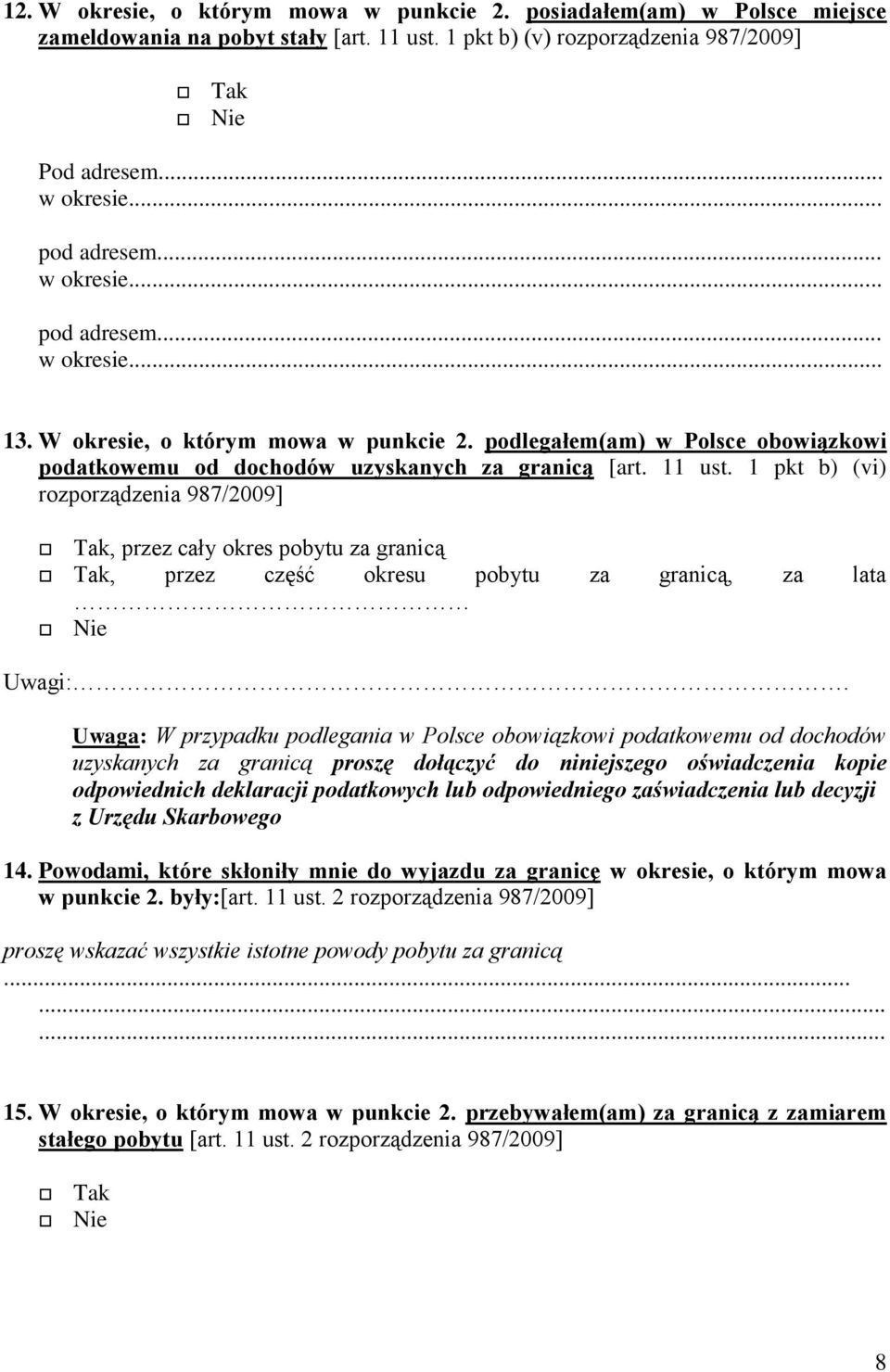 1 pkt b) (vi) rozporządzenia 987/2009], przez cały okres pobytu za granicą, przez część okresu pobytu za granicą, za lata Uwagi:.