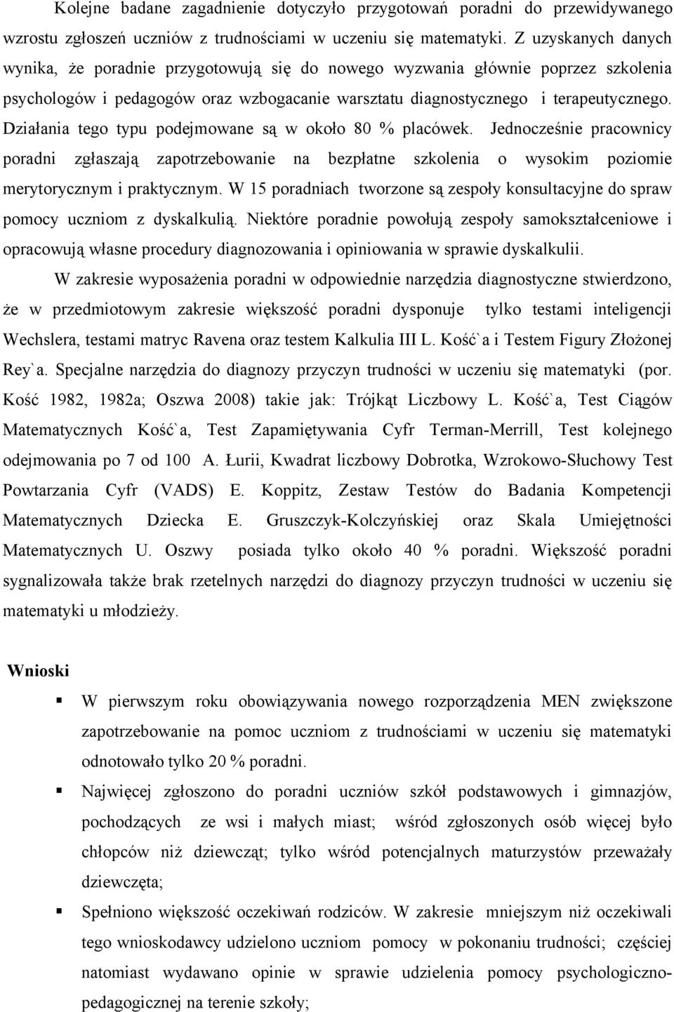 Działania tego typu podejmowane są w około 80 % placówek. Jednocześnie pracownicy poradni zgłaszają zapotrzebowanie na bezpłatne szkolenia o wysokim poziomie merytorycznym i praktycznym.