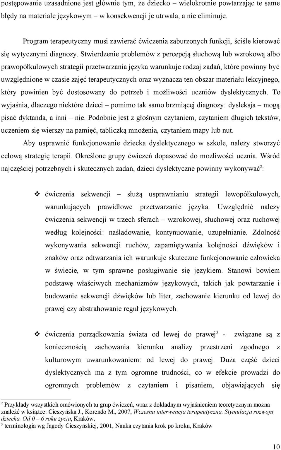Stwierdzenie problemów z percepcją słuchową lub wzrokową albo prawopółkulowych strategii przetwarzania języka warunkuje rodzaj zadań, które powinny być uwzględnione w czasie zajęć terapeutycznych