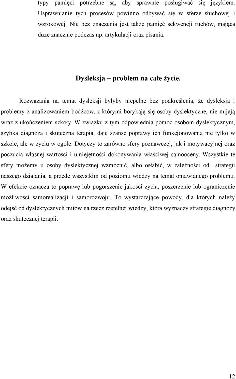 Rozważania na temat dysleksji byłyby niepełne bez podkreślenia, że dysleksja i problemy z analizowaniem bodźców, z którymi borykają się osoby dyslektyczne, nie mijają wraz z ukończeniem szkoły.