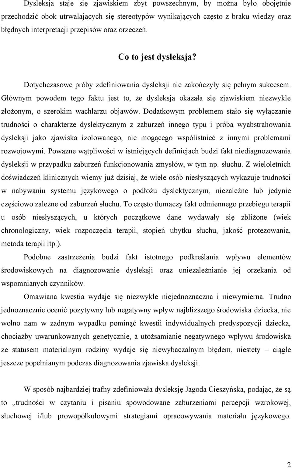 Głównym powodem tego faktu jest to, że dysleksja okazała się zjawiskiem niezwykle złożonym, o szerokim wachlarzu objawów.