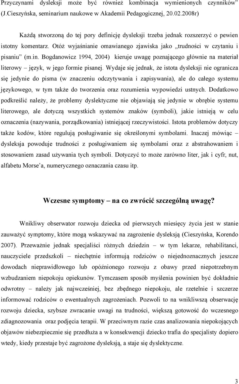 Wydaje się jednak, że istota dysleksji nie ogranicza się jedynie do pisma (w znaczeniu odczytywania i zapisywania), ale do całego systemu językowego, w tym także do tworzenia oraz rozumienia