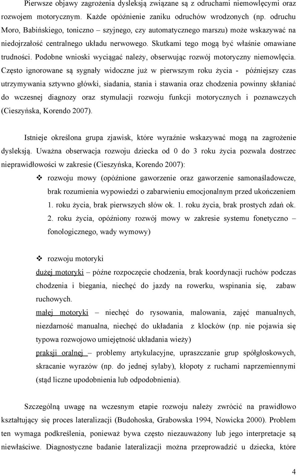 Podobne wnioski wyciągać należy, obserwując rozwój motoryczny niemowlęcia.