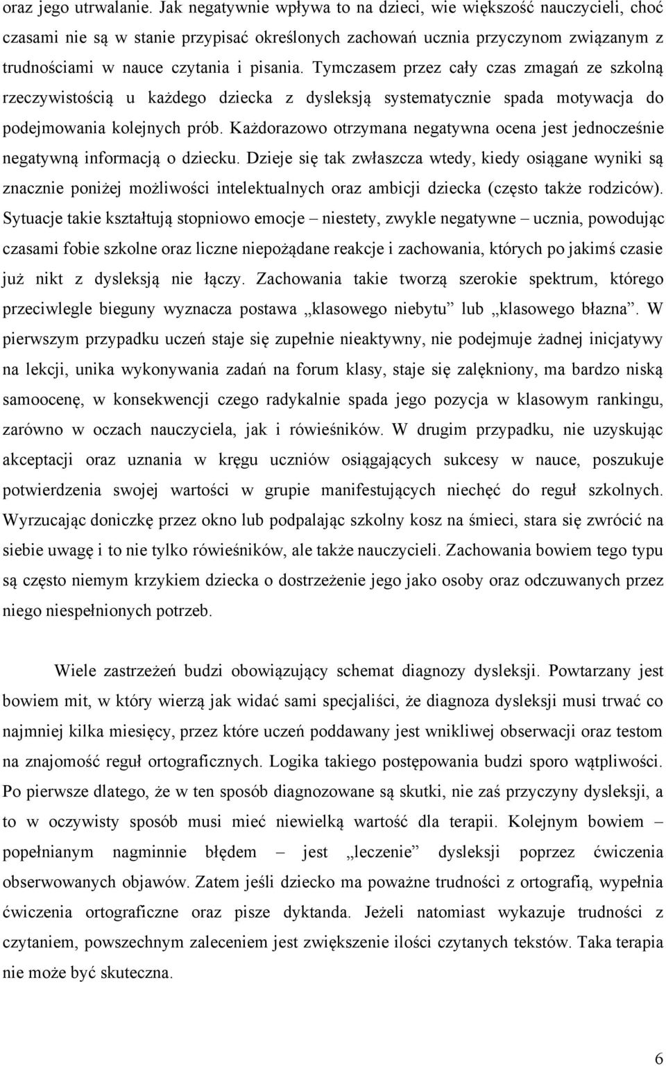 Tymczasem przez cały czas zmagań ze szkolną rzeczywistością u każdego dziecka z dysleksją systematycznie spada motywacja do podejmowania kolejnych prób.