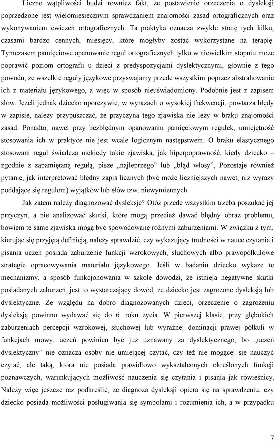 Tymczasem pamięciowe opanowanie reguł ortograficznych tylko w niewielkim stopniu może poprawić poziom ortografii u dzieci z predyspozycjami dyslektycznymi, głównie z tego powodu, że wszelkie reguły