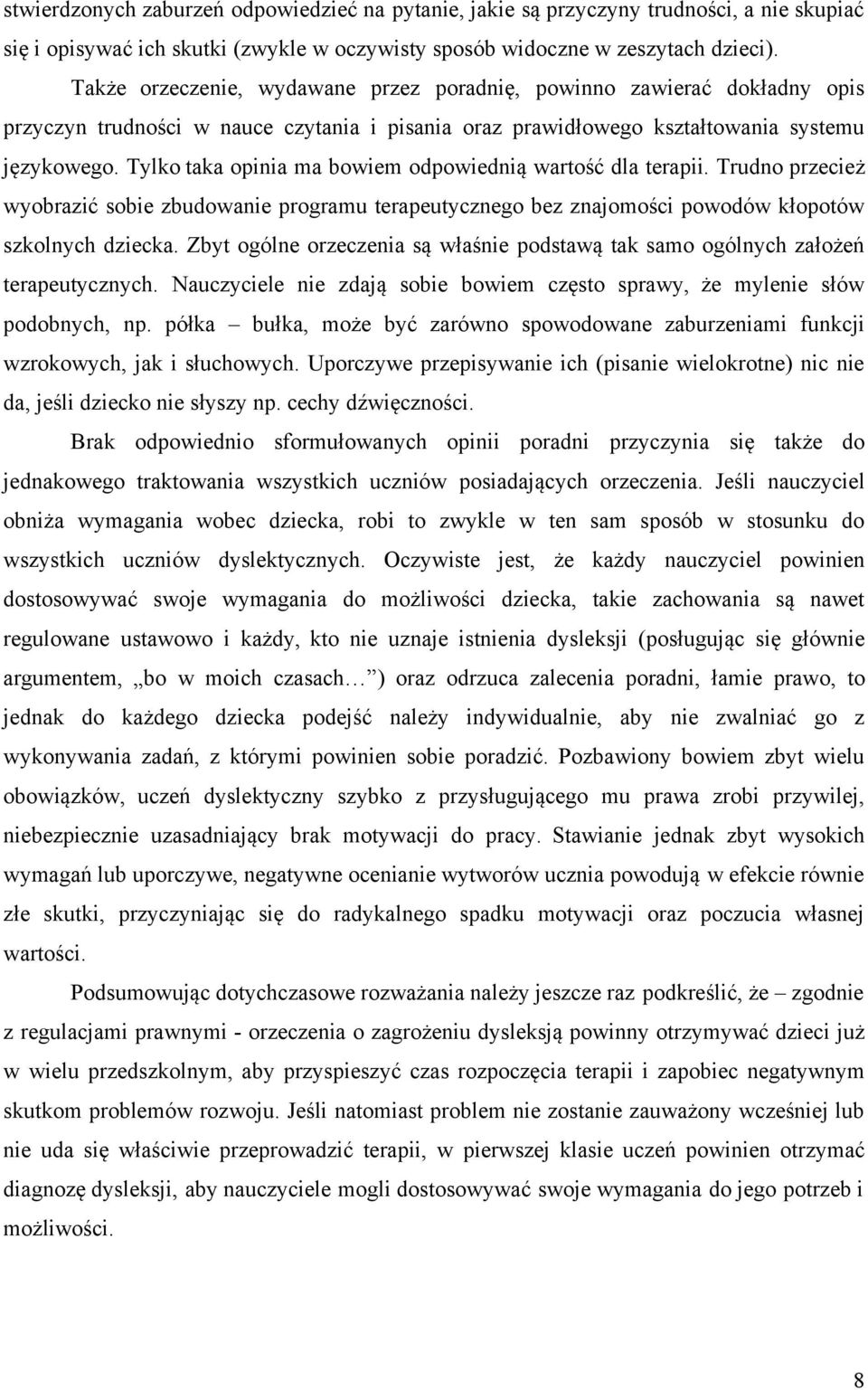 Tylko taka opinia ma bowiem odpowiednią wartość dla terapii. Trudno przecież wyobrazić sobie zbudowanie programu terapeutycznego bez znajomości powodów kłopotów szkolnych dziecka.
