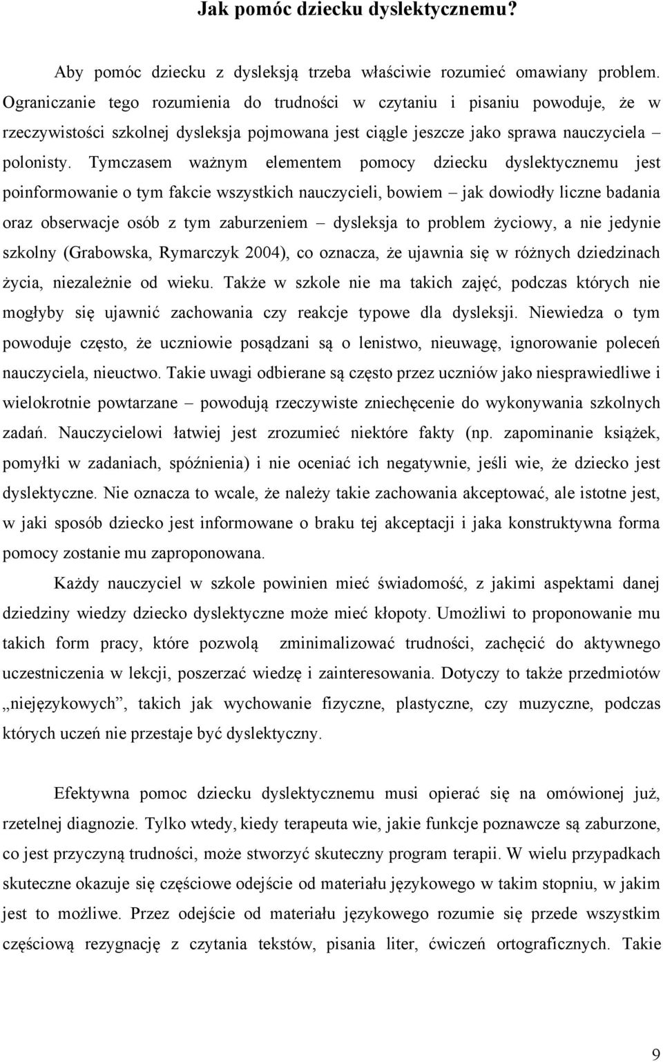 Tymczasem ważnym elementem pomocy dziecku dyslektycznemu jest poinformowanie o tym fakcie wszystkich nauczycieli, bowiem jak dowiodły liczne badania oraz obserwacje osób z tym zaburzeniem dysleksja