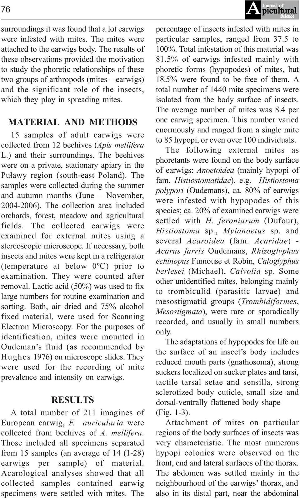 play in spreading mites. MATERIAL AND METHODS 15 samples of adult earwigs were collected from 12 beehives (Apis mellifera L.) and their surroundings.