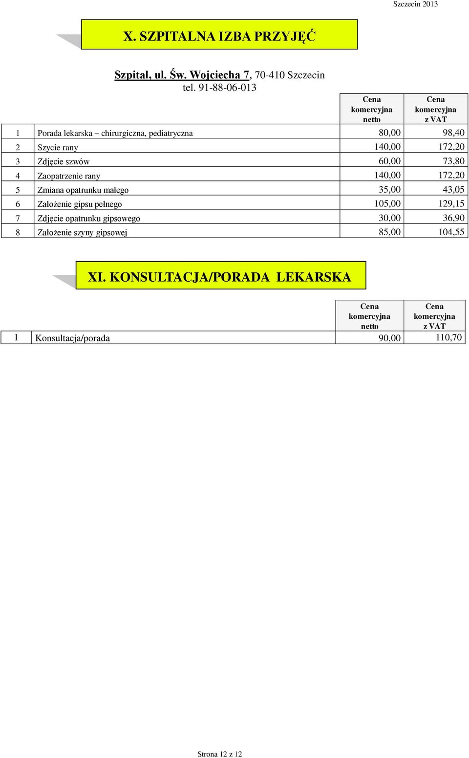 73,80 4 Zaopatrzenie rany 140,00 172,20 5 Zmiana opatrunku małego 35,00 43,05 6 Założenie gipsu pełnego 105,00 129,15 7