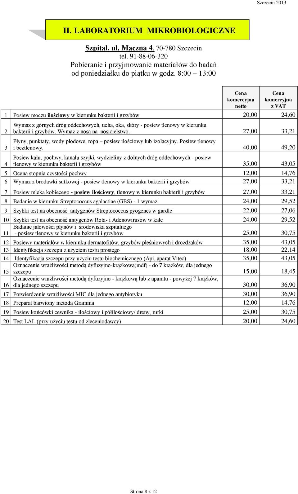 Wymaz z nosa na nosicielstwo. 27,00 33,21 Płyny, punktaty, wody płodowe, ropa posiew ilościowy lub izolacyjny. Posiew tlenowy i beztlenowy.