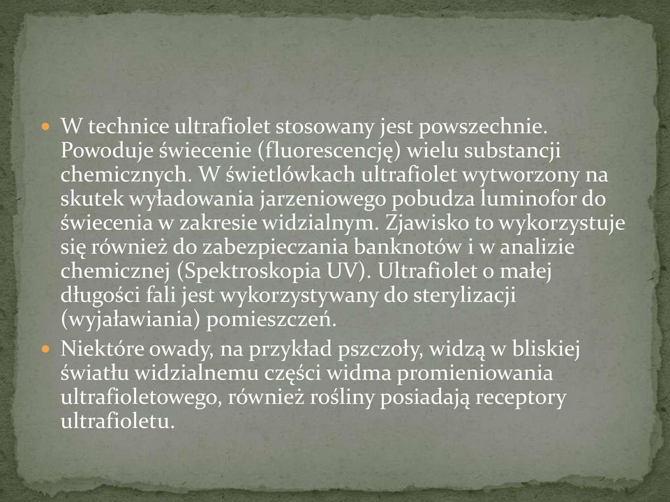 Zjawisko to wykorzystuje się również do zabezpieczania banknotów i w analizie chemicznej (Spektroskopia UV).