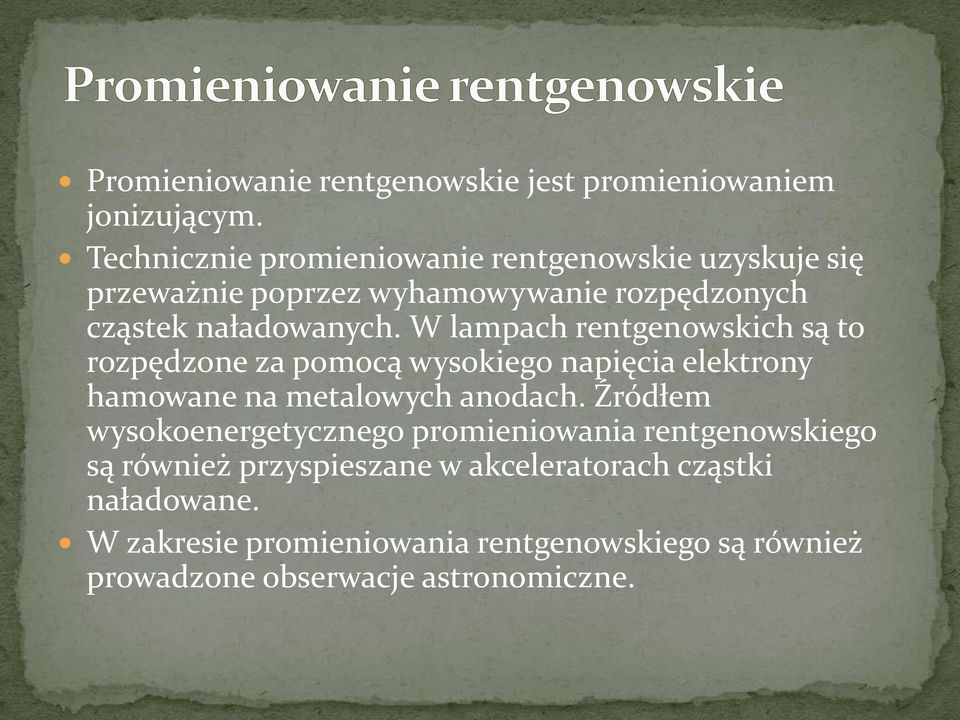 W lampach rentgenowskich są to rozpędzone za pomocą wysokiego napięcia elektrony hamowane na metalowych anodach.