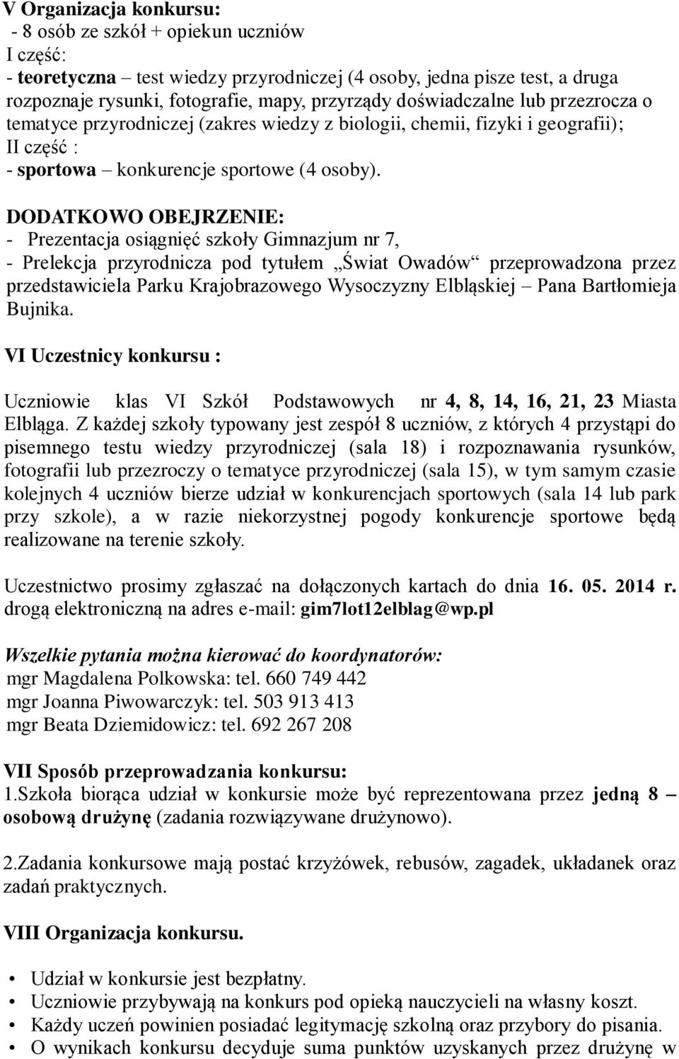 DODATKOWO OBEJRZENIE: - Prezentacja osiągnięć szkoły Gimnazjum nr 7, - Prelekcja przyrodnicza pod tytułem Świat Owadów przeprowadzona przez przedstawiciela Parku Krajobrazowego Wysoczyzny Elbląskiej