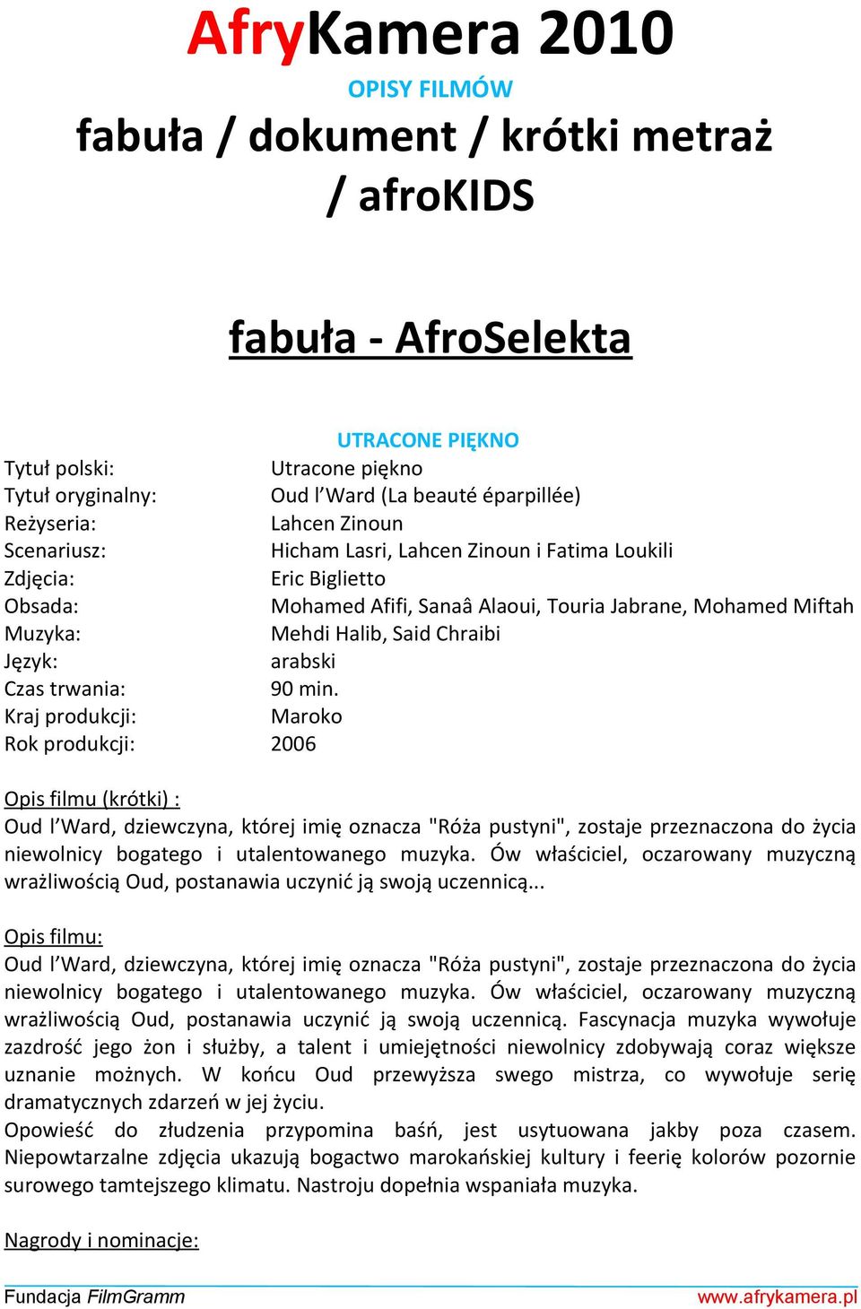Maroko Rok produkcji: 2006 Opis filmu (krótki) : Oud l Ward, dziewczyna, której imię oznacza "Róża pustyni", zostaje przeznaczona do życia niewolnicy bogatego i utalentowanego muzyka.