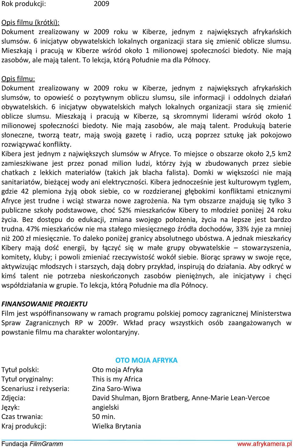 Dokument zrealizowany w 2009 roku w Kiberze, jednym z największych afrykańskich slumsów, to opowieść o pozytywnym obliczu slumsu, sile informacji i oddolnych działań obywatelskich.