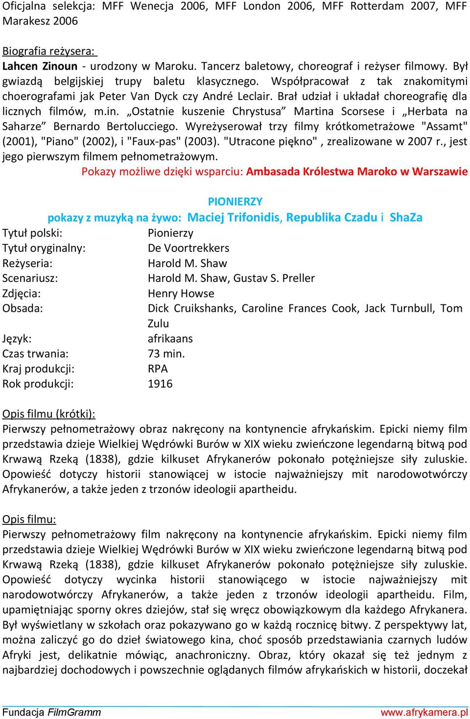 Ostatnie kuszenie Chrystusa Martina Scorsese i Herbata na Saharze Bernardo Bertolucciego. Wyreżyserował trzy filmy krótkometrażowe "Assamt" (2001), "Piano" (2002), i "Faux-pas" (2003).