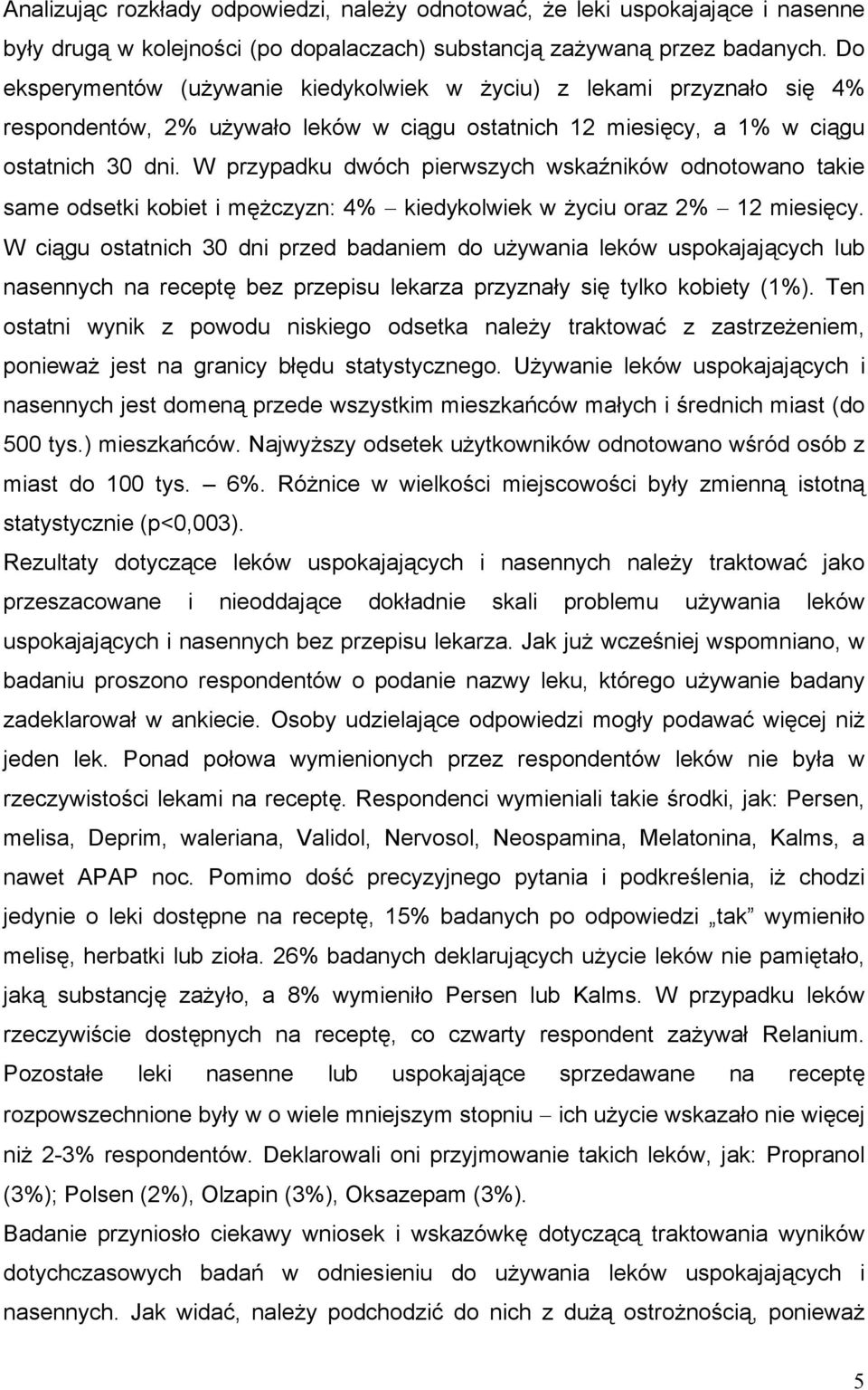 W przypadku dwóch pierwszych wskaźników odnotowano takie same odsetki kobiet i mężczyzn: 4% kiedykolwiek w życiu oraz 2% 12 miesięcy.