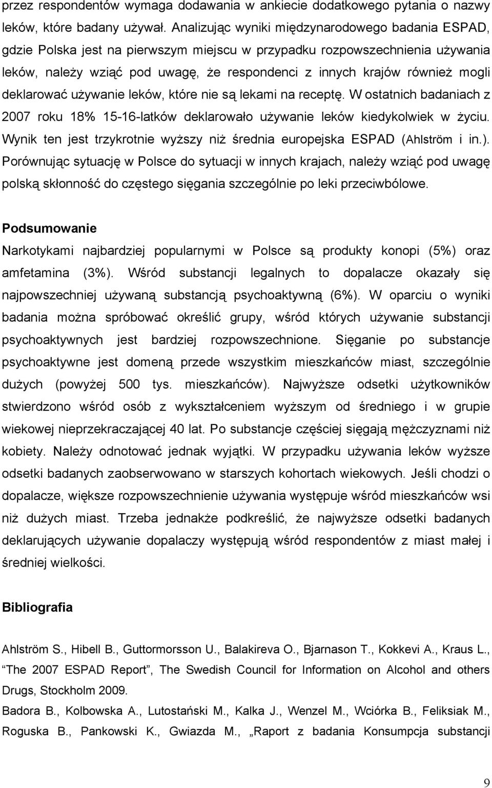 mogli deklarować używanie leków, które nie są lekami na receptę. W ostatnich badaniach z 2007 roku 18% 15-16-latków deklarowało używanie leków kiedykolwiek w życiu.