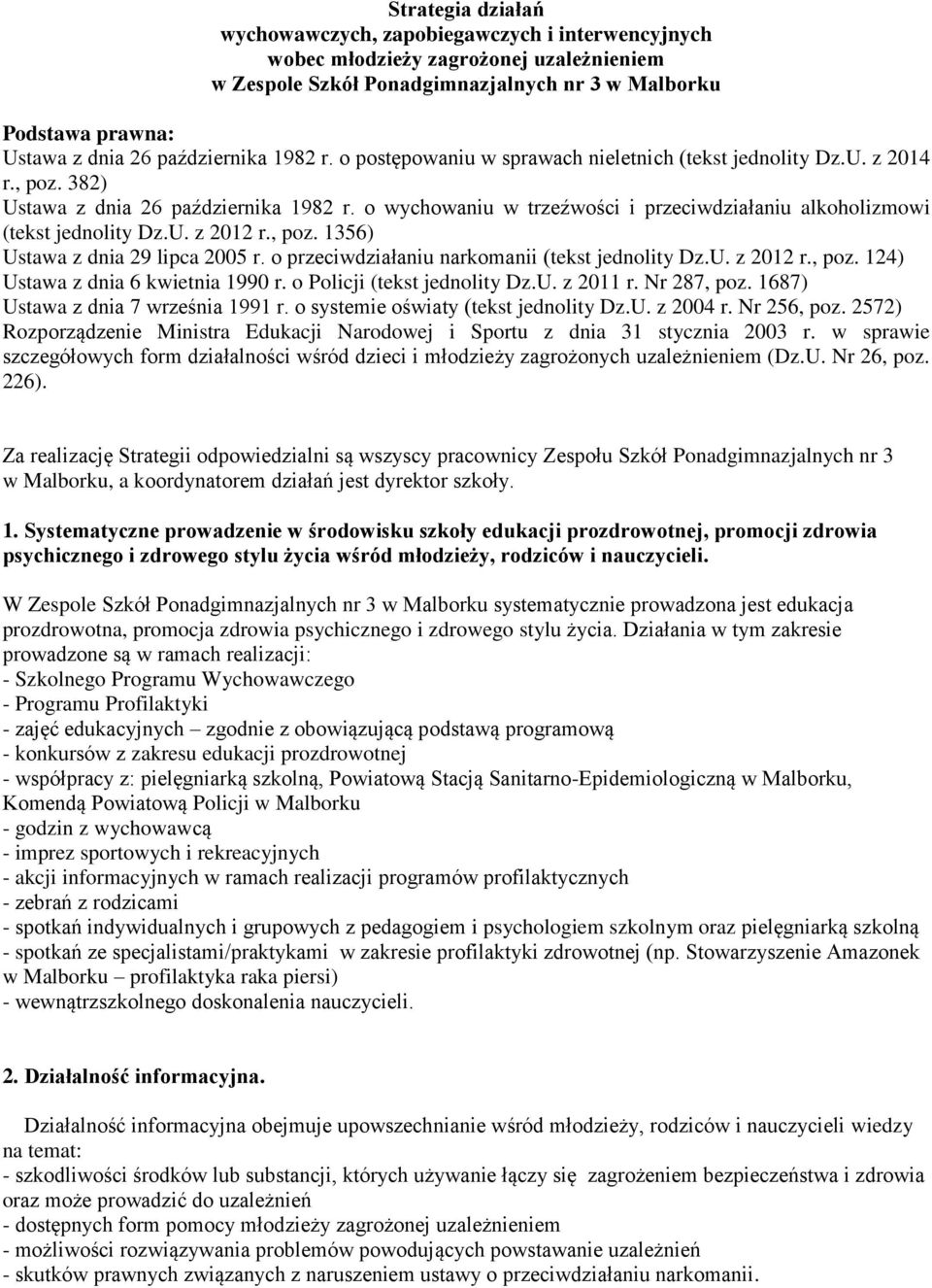 o wychowaniu w trzeźwości i przeciwdziałaniu alkoholizmowi (tekst jednolity Dz.U. z 2012 r., poz. 1356) Ustawa z dnia 29 lipca 2005 r. o przeciwdziałaniu narkomanii (tekst jednolity Dz.U. z 2012 r., poz. 124) Ustawa z dnia 6 kwietnia 1990 r.