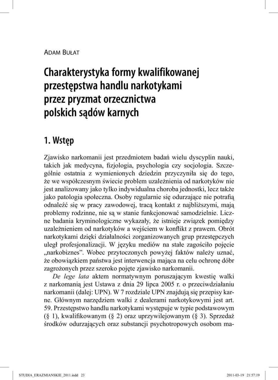 Szczególnie ostatnia z wymienionych dziedzin przyczyniła się do tego, że we współczesnym świecie problem uzależnienia od narkotyków nie jest analizowany jako tylko indywidualna choroba jednostki,