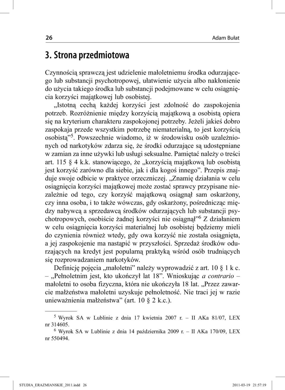 podejmowane w celu osiągnięcia korzyści majątkowej lub osobistej. Istotną cechą każdej korzyści jest zdolność do zaspokojenia potrzeb.