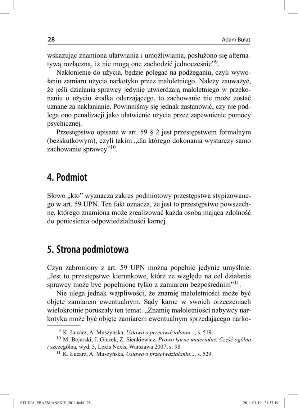 Należy zauważyć, że jeśli działania sprawcy jedynie utwierdzają małoletniego w przekonaniu o użyciu środka odurzającego, to zachowanie nie może zostać uznane za nakłanianie.