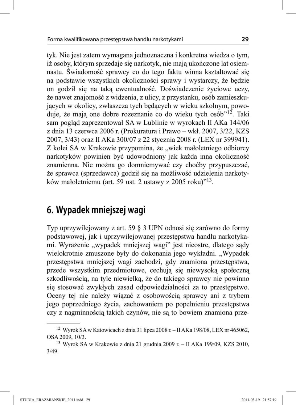 Doświadczenie życiowe uczy, że nawet znajomość z widzenia, z ulicy, z przystanku, osób zamieszkujących w okolicy, zwłaszcza tych będących w wieku szkolnym, powoduje, że mają one dobre rozeznanie co