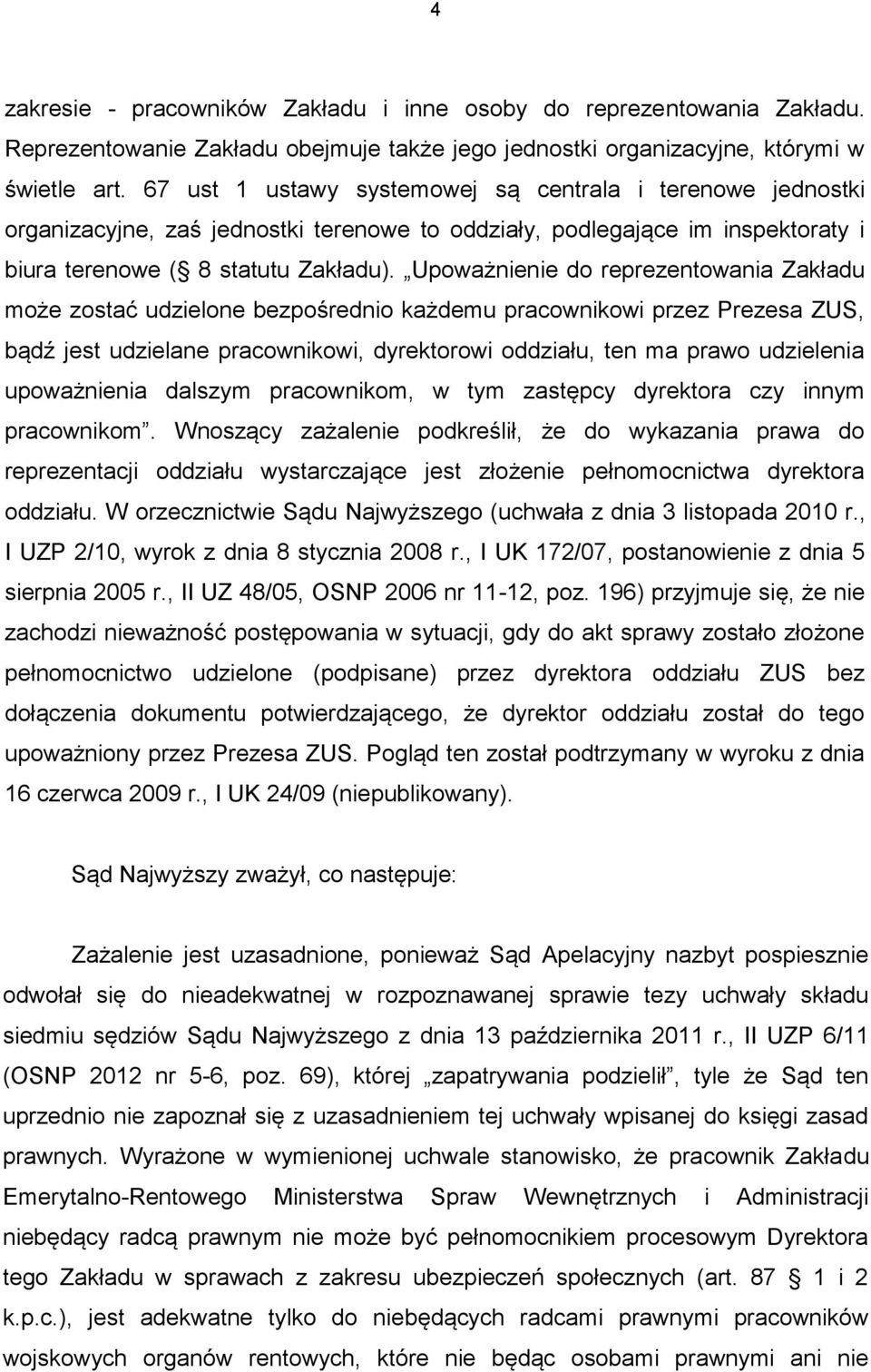 Upoważnienie do reprezentowania Zakładu może zostać udzielone bezpośrednio każdemu pracownikowi przez Prezesa ZUS, bądź jest udzielane pracownikowi, dyrektorowi oddziału, ten ma prawo udzielenia