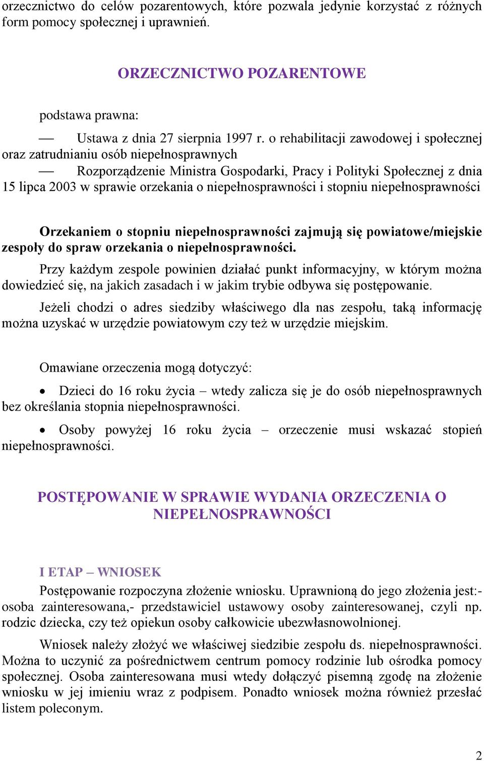 niepełnosprawności i stopniu niepełnosprawności Orzekaniem o stopniu niepełnosprawności zajmują się powiatowe/miejskie zespoły do spraw orzekania o niepełnosprawności.