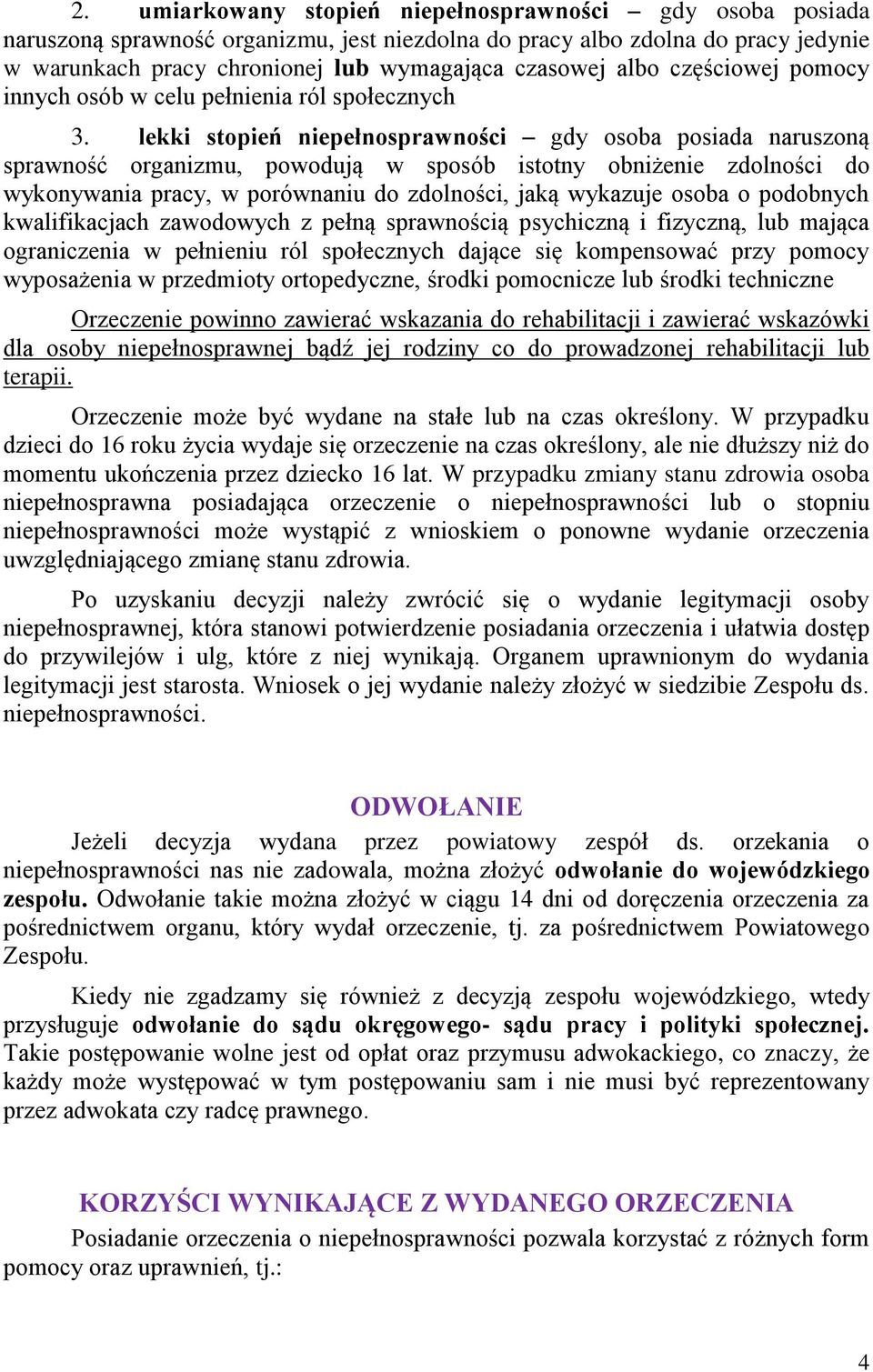 lekki stopień niepełnosprawności gdy osoba posiada naruszoną sprawność organizmu, powodują w sposób istotny obniżenie zdolności do wykonywania pracy, w porównaniu do zdolności, jaką wykazuje osoba o