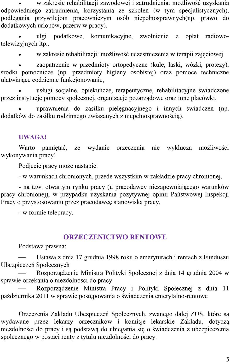 , w zakresie rehabilitacji: możliwość uczestniczenia w terapii zajęciowej, zaopatrzenie w przedmioty ortopedyczne (kule, laski, wózki, protezy), środki pomocnicze (np.