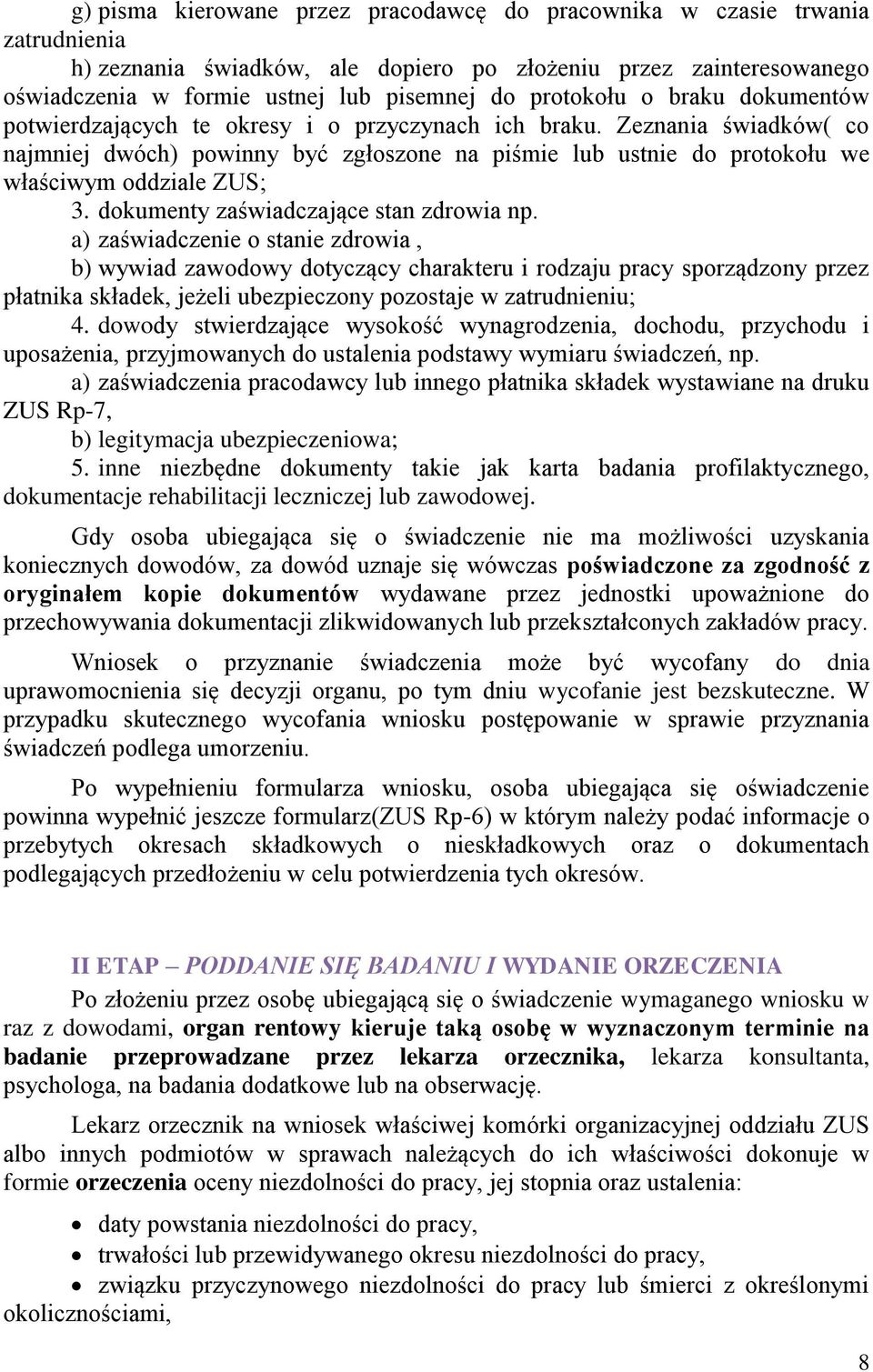 Zeznania świadków( co najmniej dwóch) powinny być zgłoszone na piśmie lub ustnie do protokołu we właściwym oddziale ZUS; 3. dokumenty zaświadczające stan zdrowia np.