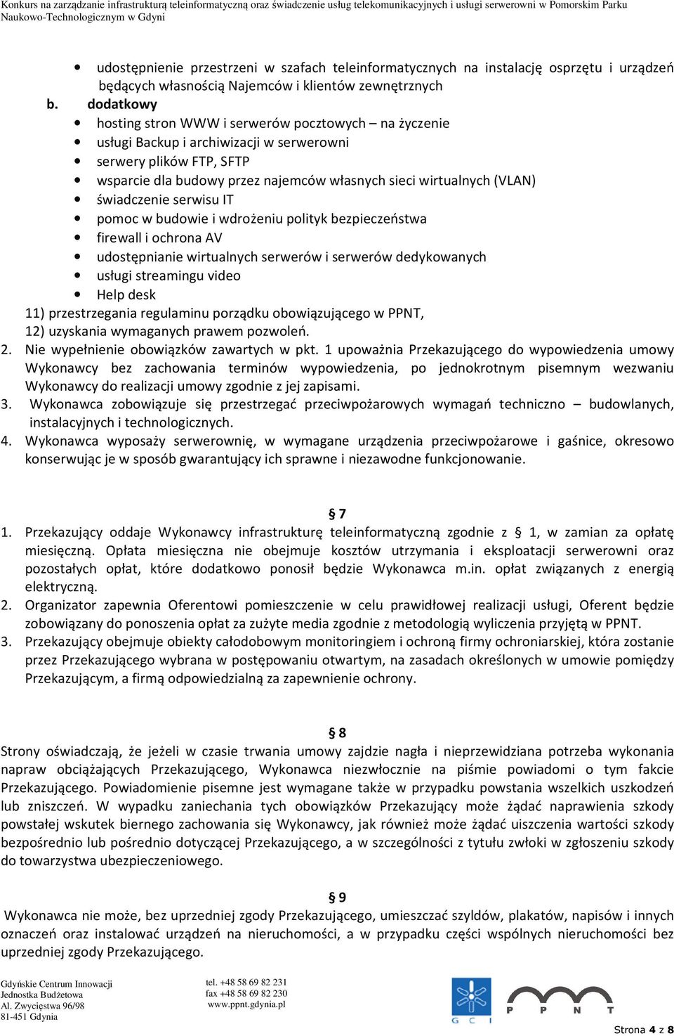 świadczenie serwisu IT pomoc w budowie i wdrożeniu polityk bezpieczeństwa firewall i ochrona AV udostępnianie wirtualnych serwerów i serwerów dedykowanych usługi streamingu video Help desk 11)