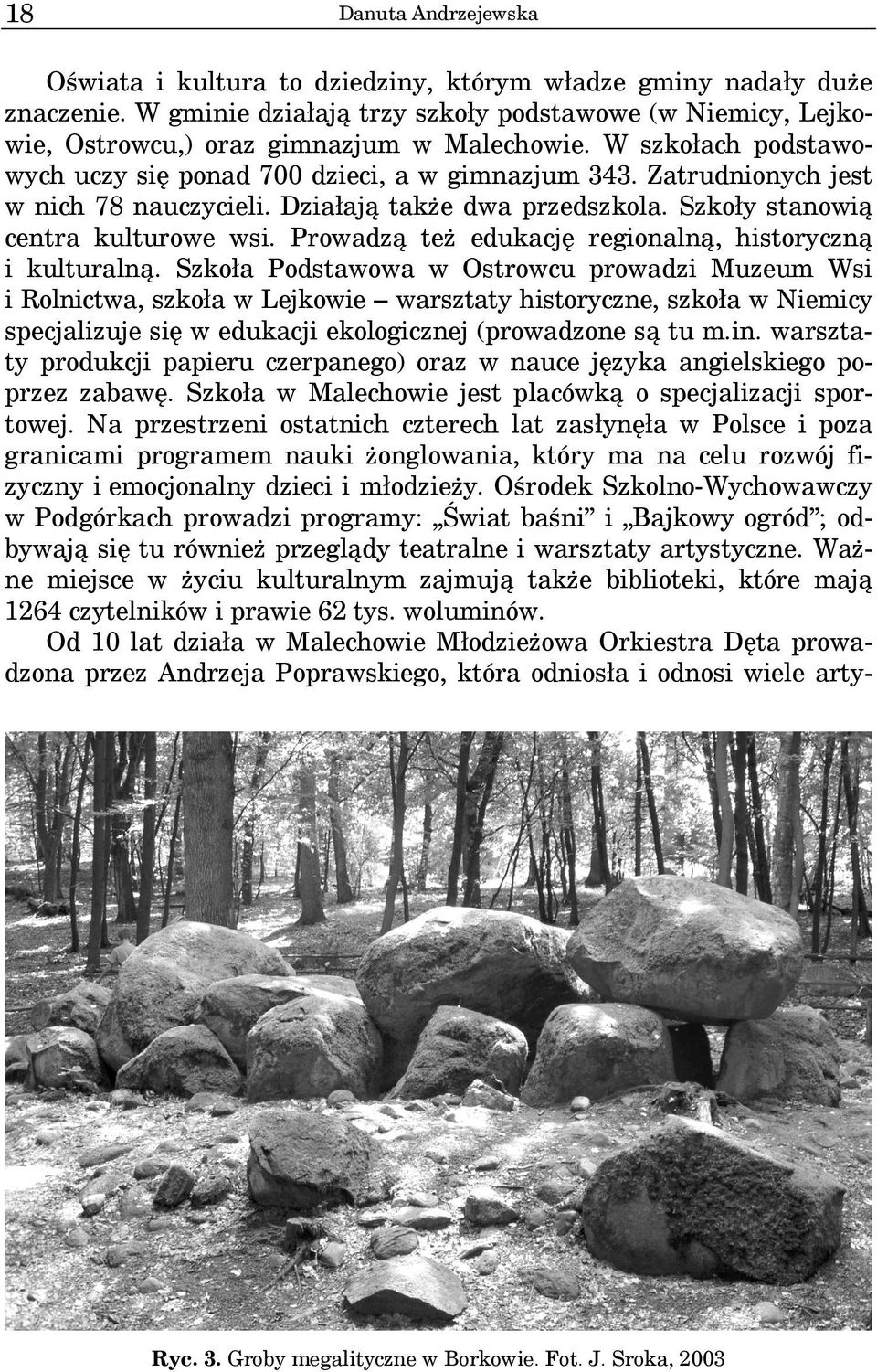 Prowadzą też edukację regionalną, historyczną i kulturalną.