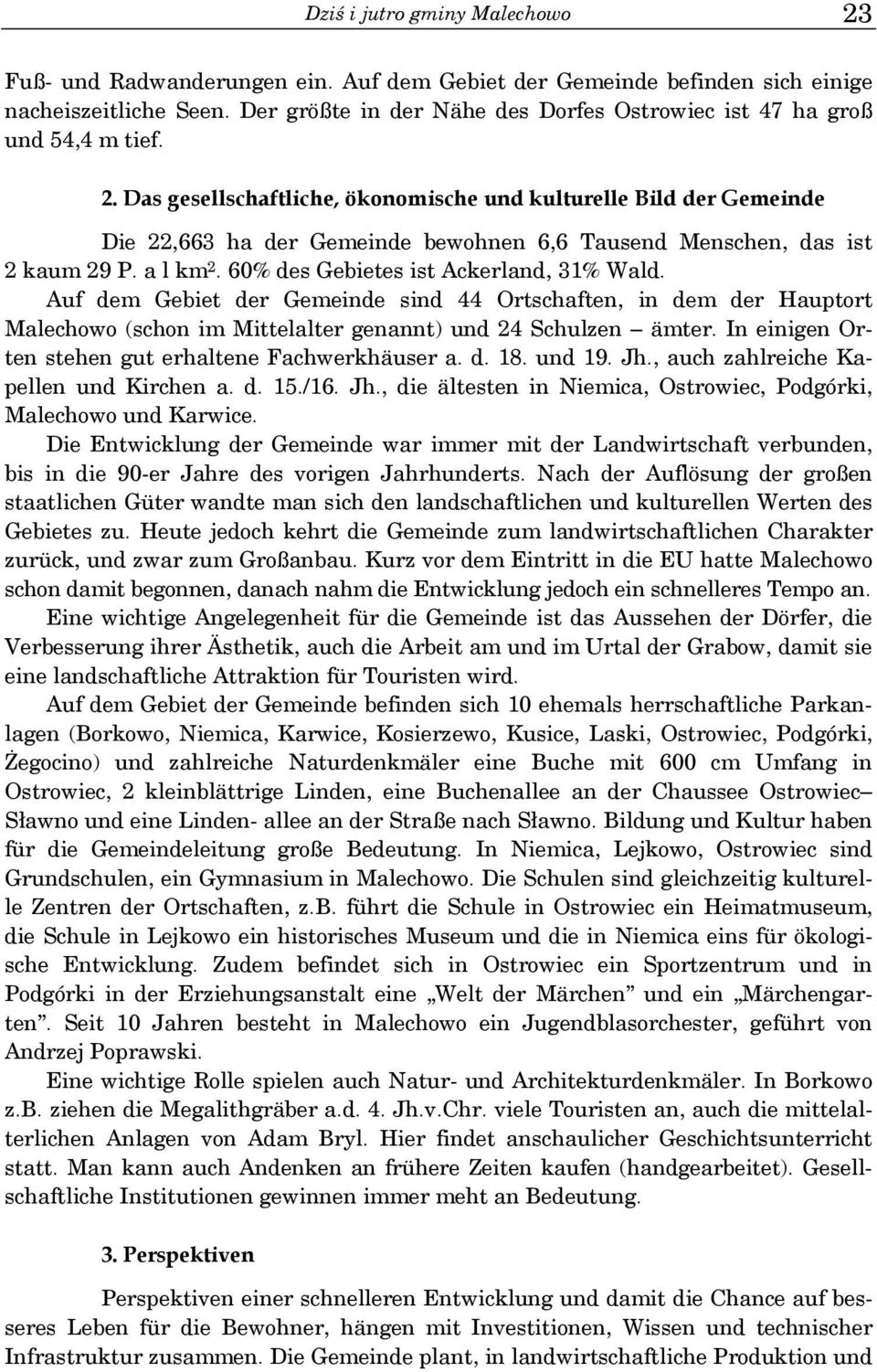 Das gesellschaftliche, ökonomische und kulturelle Bild der Gemeinde Die 22,663 ha der Gemeinde bewohnen 6,6 Tausend Menschen, das ist 2 kaum 29 P. a l km 2. 60% des Gebietes ist Ackerland, 31% Wald.