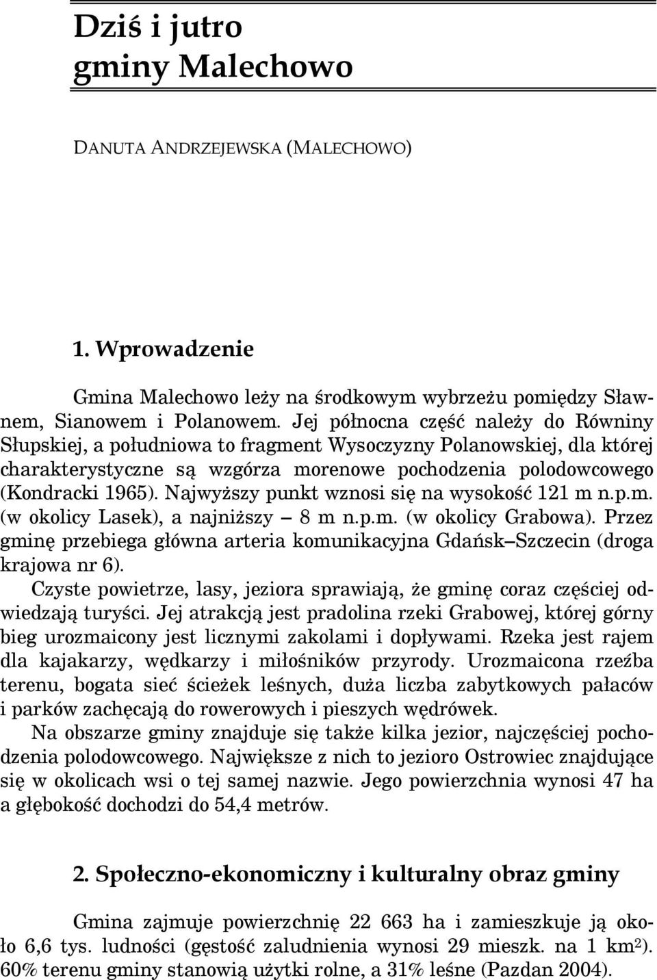 Najwyższy punkt wznosi się na wysokość 121 m n.p.m. (w okolicy Lasek), a najniższy 8 m n.p.m. (w okolicy Grabowa).