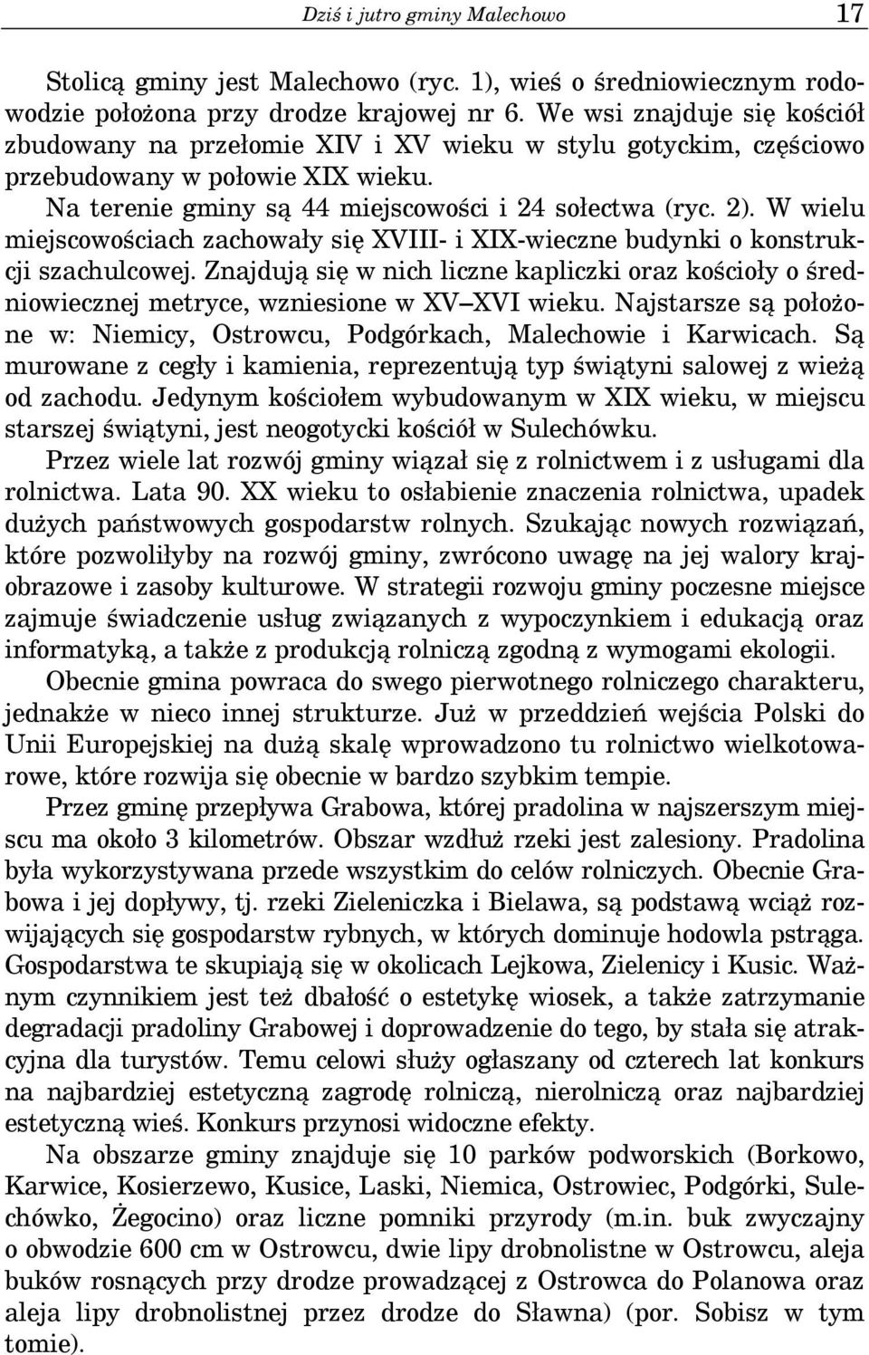 W wielu miejscowościach zachowały się XVIII- i XIX-wieczne budynki o konstrukcji szachulcowej. Znajdują się w nich liczne kapliczki oraz kościoły o średniowiecznej metryce, wzniesione w XV XVI wieku.