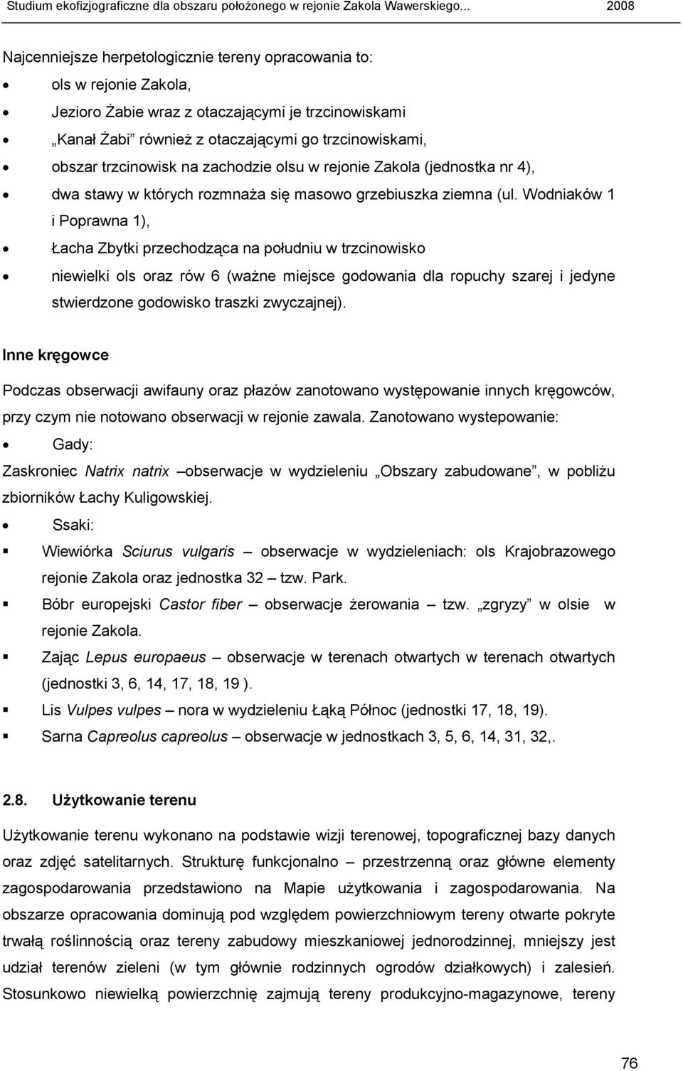 Wodniaków 1 i Poprawna 1), Łacha Zbytki przechodząca na południu w trzcinowisko niewielki ols oraz rów 6 (waŝne miejsce godowania dla ropuchy szarej i jedyne stwierdzone godowisko traszki zwyczajnej).