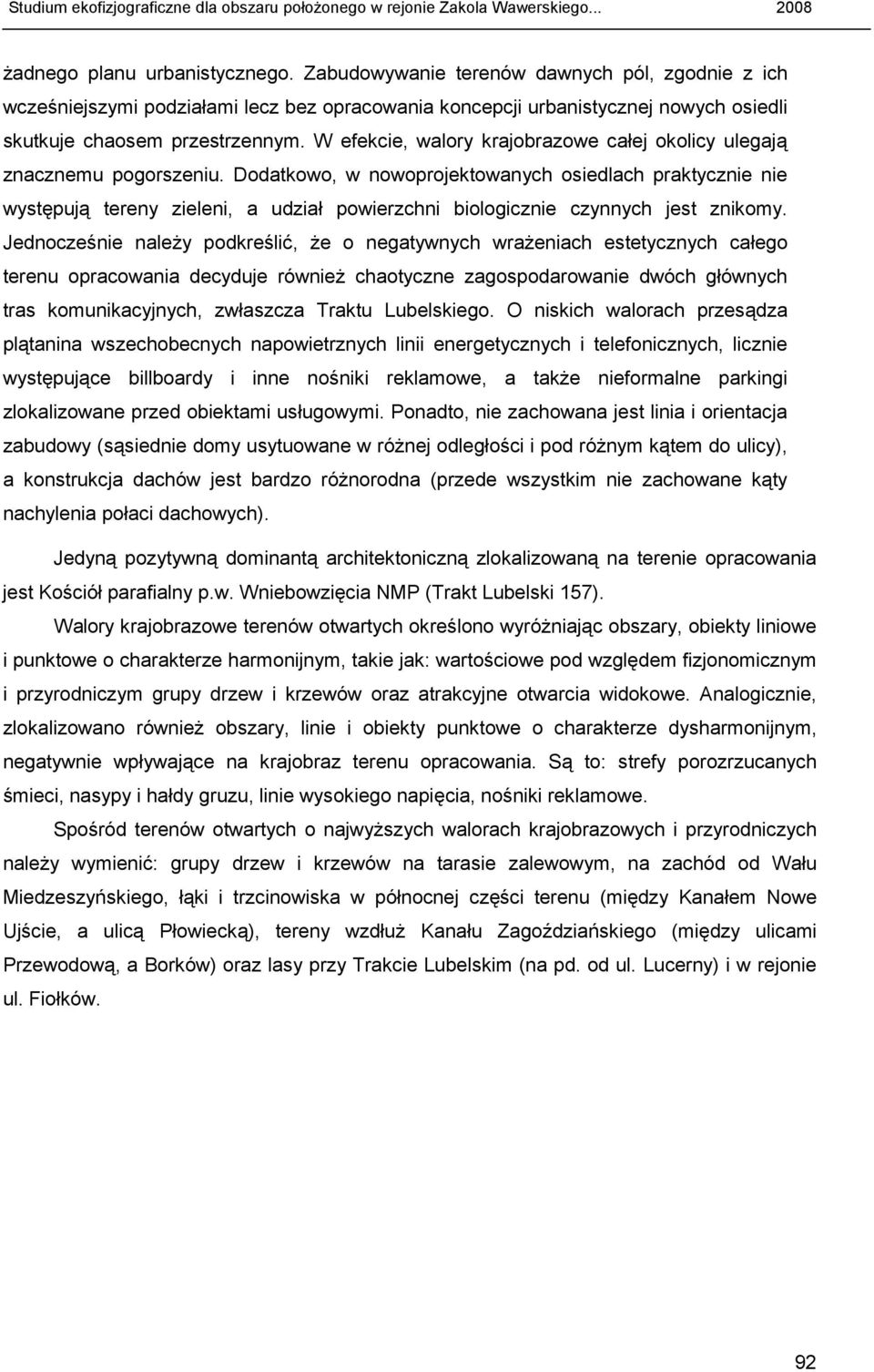 Dodatkowo, w nowoprojektowanych osiedlach praktycznie nie występują tereny zieleni, a udział powierzchni biologicznie czynnych jest znikomy.